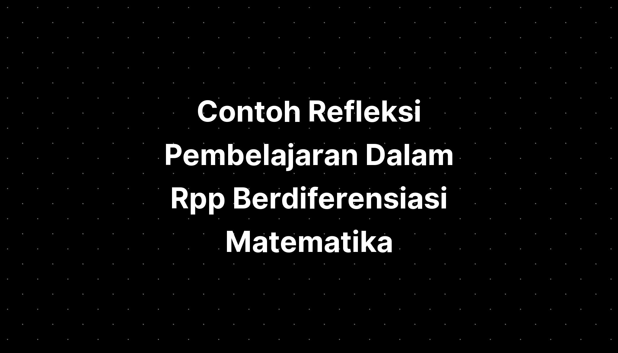 Contoh Refleksi Pembelajaran Dalam Rpp Berdiferensiasi Matematika